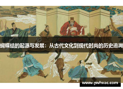 蝴蝶结的起源与发展：从古代文化到现代时尚的历史追溯